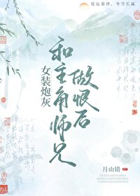 女装炮灰和主角师兄做恨后免费阅读